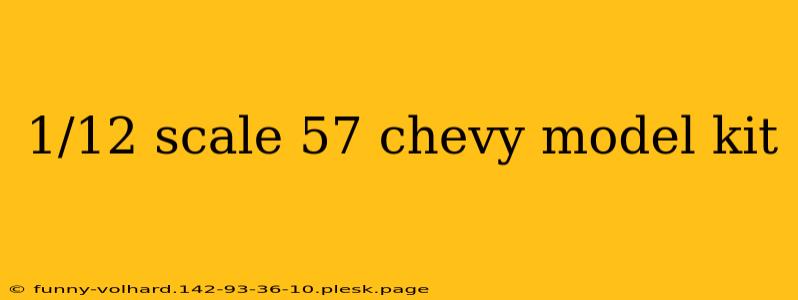 1/12 scale 57 chevy model kit