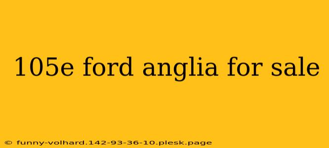 105e ford anglia for sale