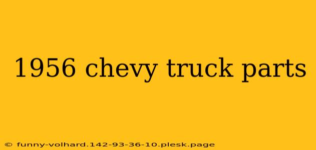 1956 chevy truck parts