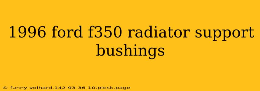 1996 ford f350 radiator support bushings