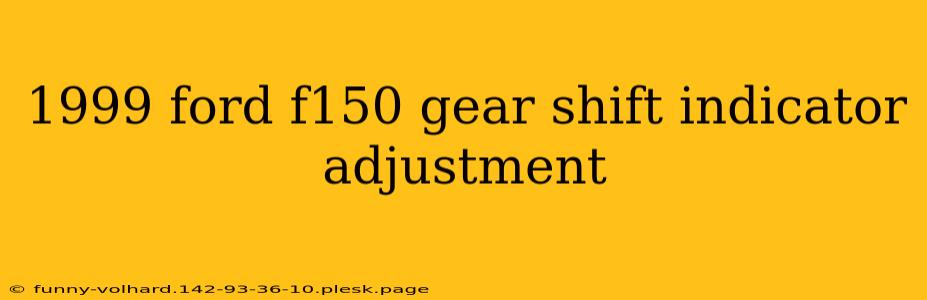 1999 ford f150 gear shift indicator adjustment