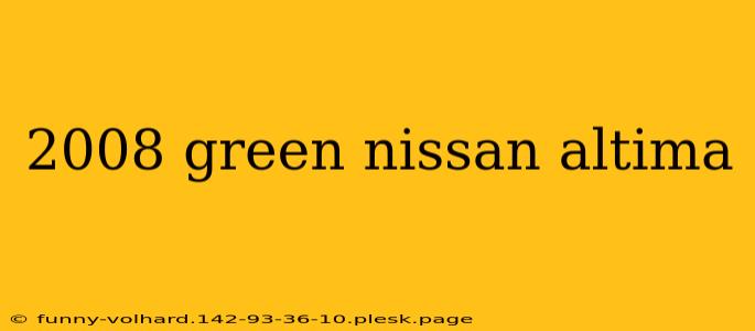 2008 green nissan altima