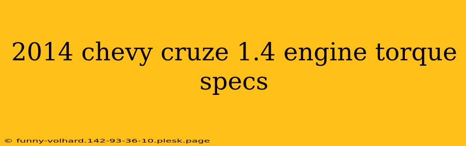 2014 chevy cruze 1.4 engine torque specs