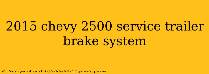 2015 chevy 2500 service trailer brake system