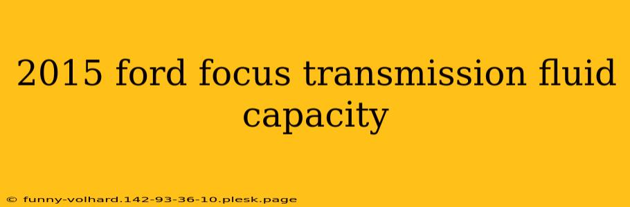 2015 ford focus transmission fluid capacity