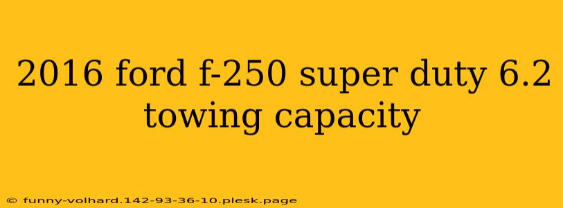 2016 ford f-250 super duty 6.2 towing capacity