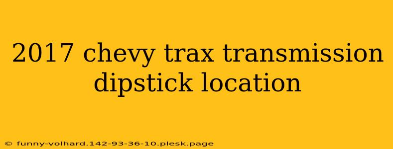 2017 chevy trax transmission dipstick location