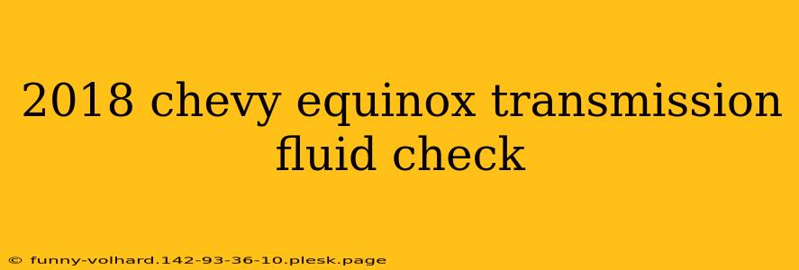 2018 chevy equinox transmission fluid check