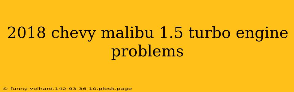 2018 chevy malibu 1.5 turbo engine problems