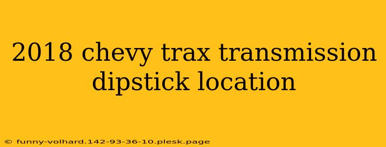 2018 chevy trax transmission dipstick location