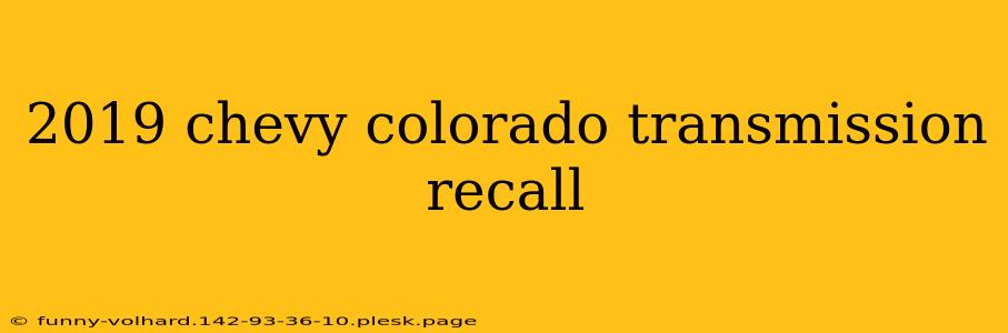 2019 chevy colorado transmission recall