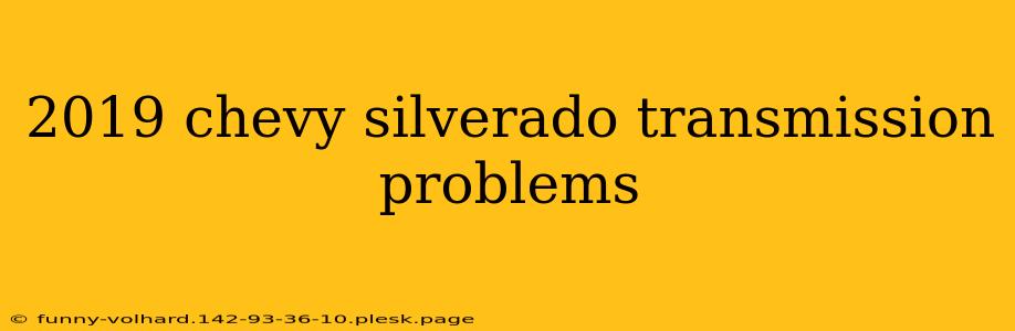 2019 chevy silverado transmission problems