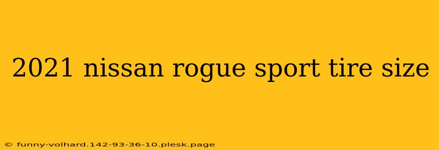 2021 nissan rogue sport tire size