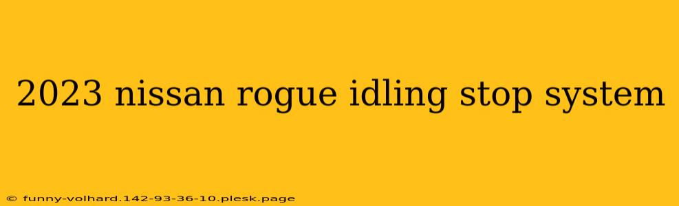 2023 nissan rogue idling stop system