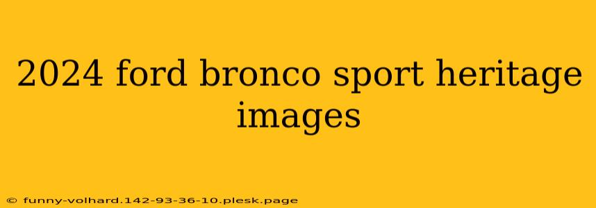 2024 ford bronco sport heritage images