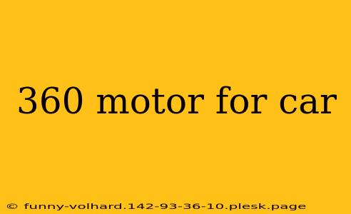 360 motor for car