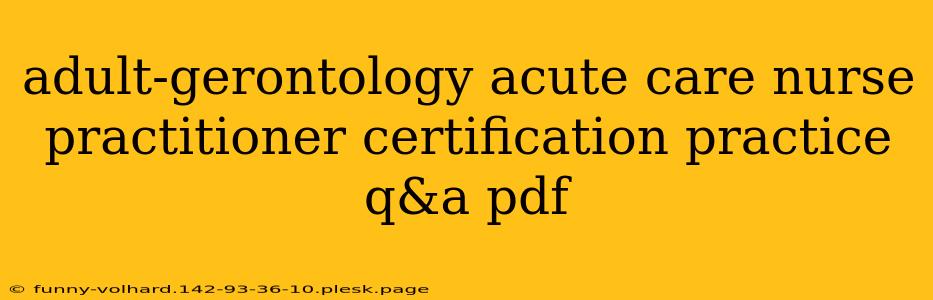 adult-gerontology acute care nurse practitioner certification practice q&a pdf