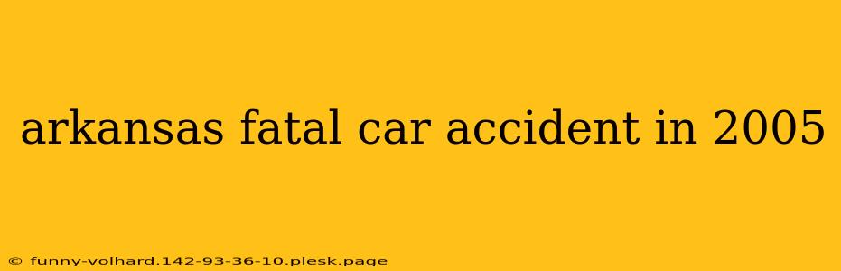 arkansas fatal car accident in 2005