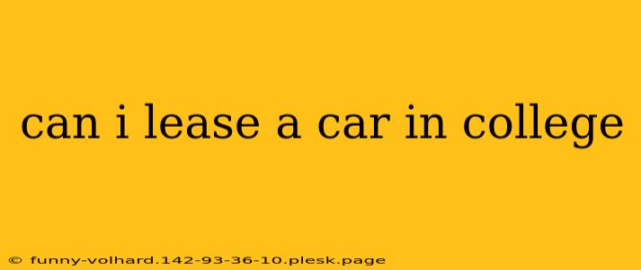 can i lease a car in college