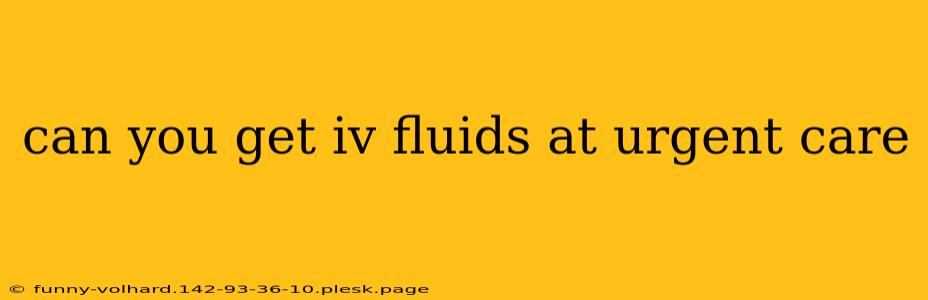 can you get iv fluids at urgent care