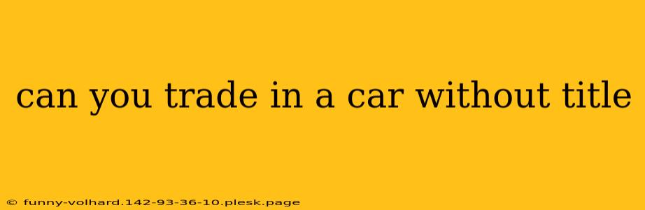 can you trade in a car without title