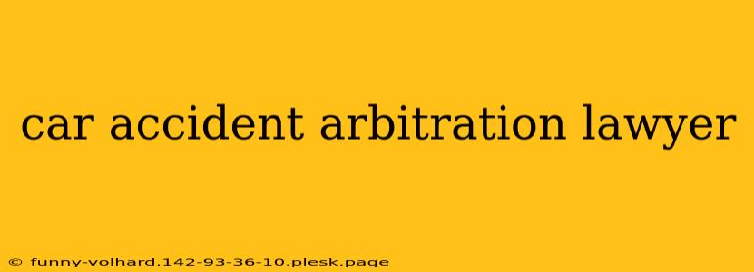 car accident arbitration lawyer