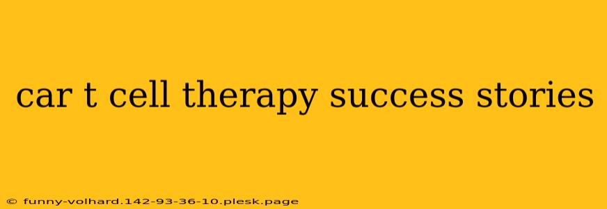 car t cell therapy success stories