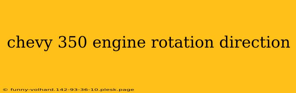 chevy 350 engine rotation direction