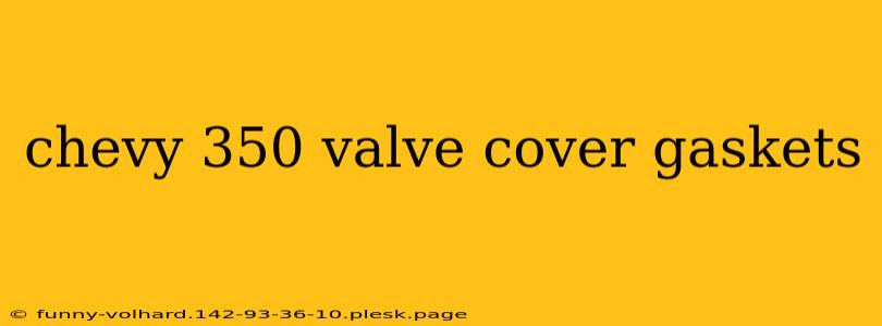 chevy 350 valve cover gaskets