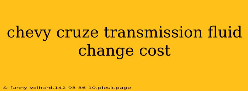 chevy cruze transmission fluid change cost