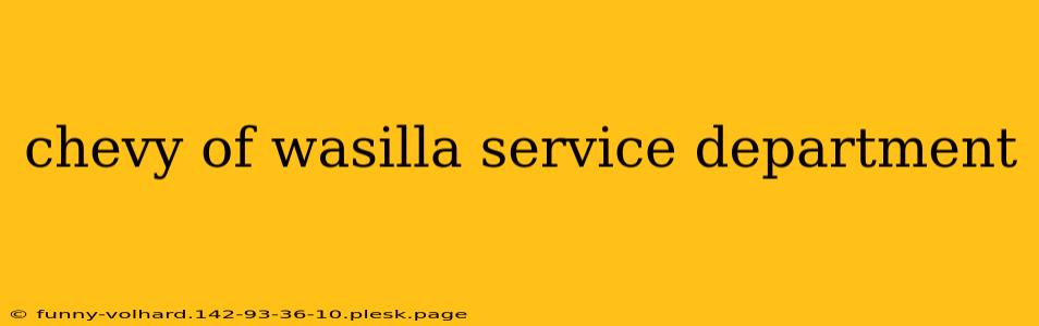 chevy of wasilla service department