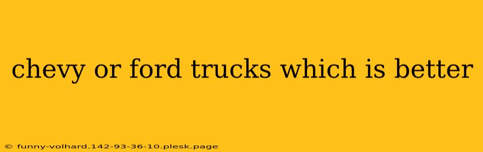 chevy or ford trucks which is better