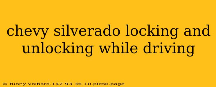 chevy silverado locking and unlocking while driving