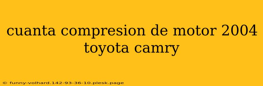 cuanta compresion de motor 2004 toyota camry