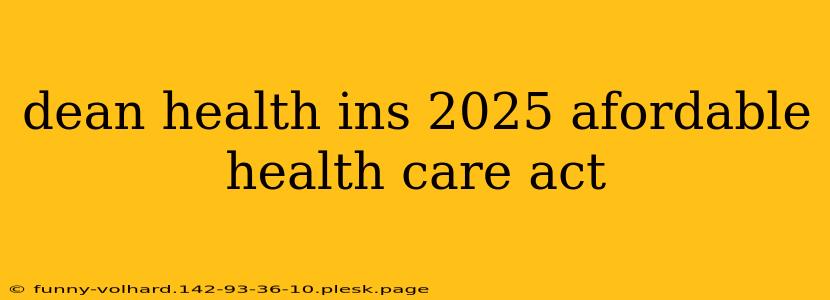 dean health ins 2025 afordable health care act