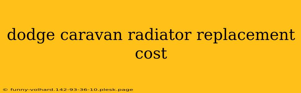 dodge caravan radiator replacement cost