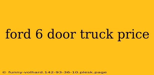 ford 6 door truck price