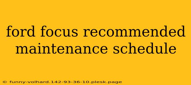 ford focus recommended maintenance schedule