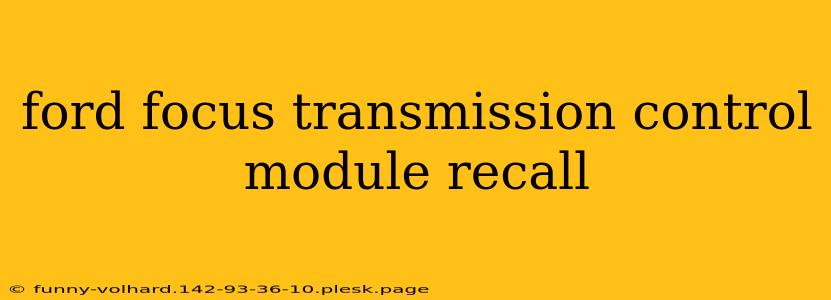 ford focus transmission control module recall