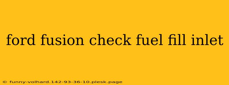 ford fusion check fuel fill inlet