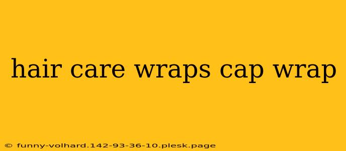 hair care wraps cap wrap