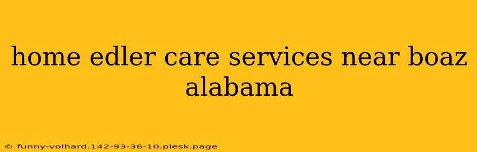 home edler care services near boaz alabama