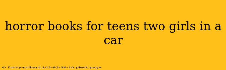 horror books for teens two girls in a car