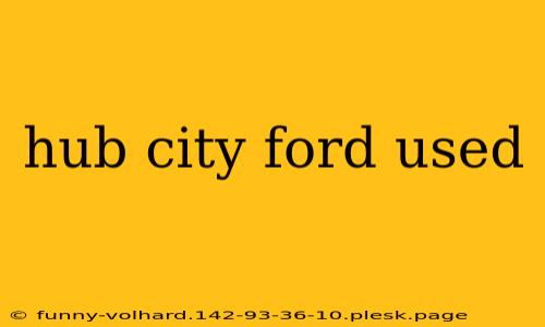 hub city ford used