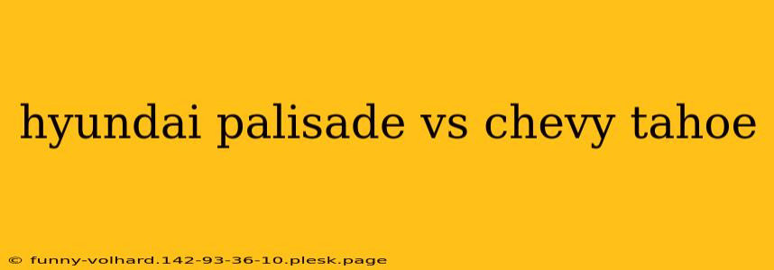 hyundai palisade vs chevy tahoe