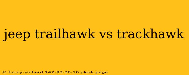 jeep trailhawk vs trackhawk