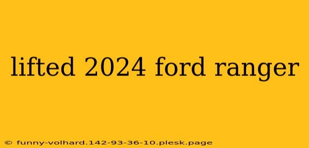 lifted 2024 ford ranger