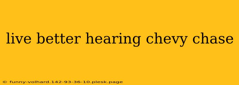 live better hearing chevy chase