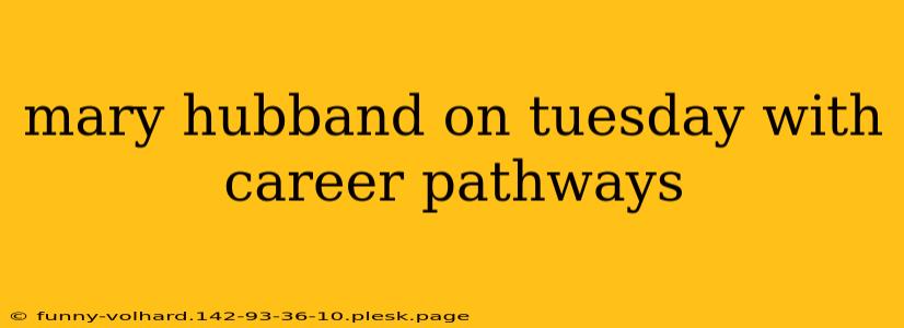 mary hubband on tuesday with career pathways