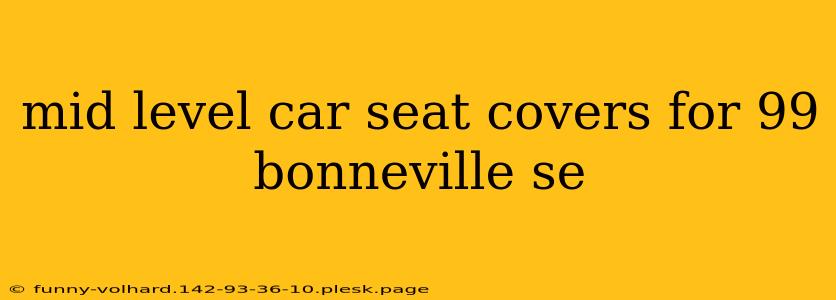 mid level car seat covers for 99 bonneville se